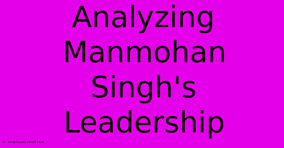 Analyzing Manmohan Singh's Leadership