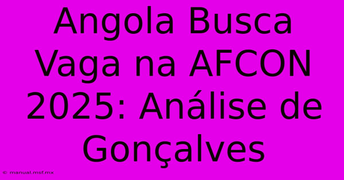 Angola Busca Vaga Na AFCON 2025: Análise De Gonçalves 