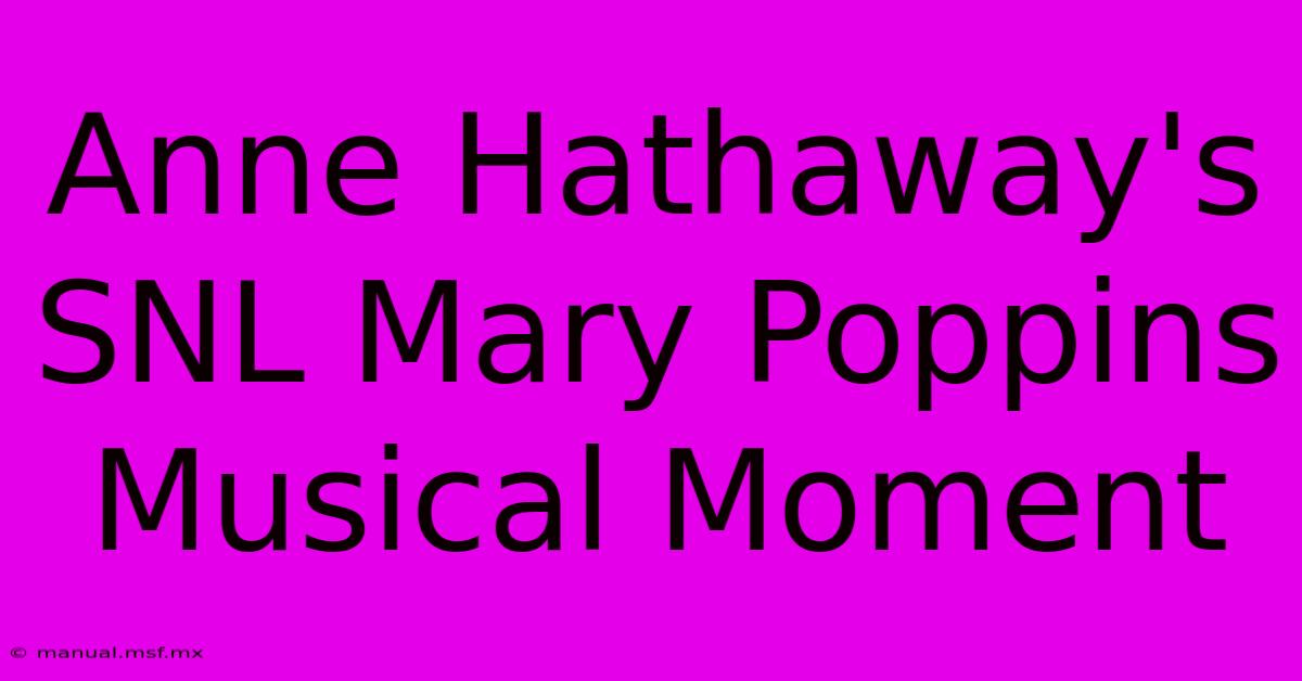 Anne Hathaway's SNL Mary Poppins Musical Moment 