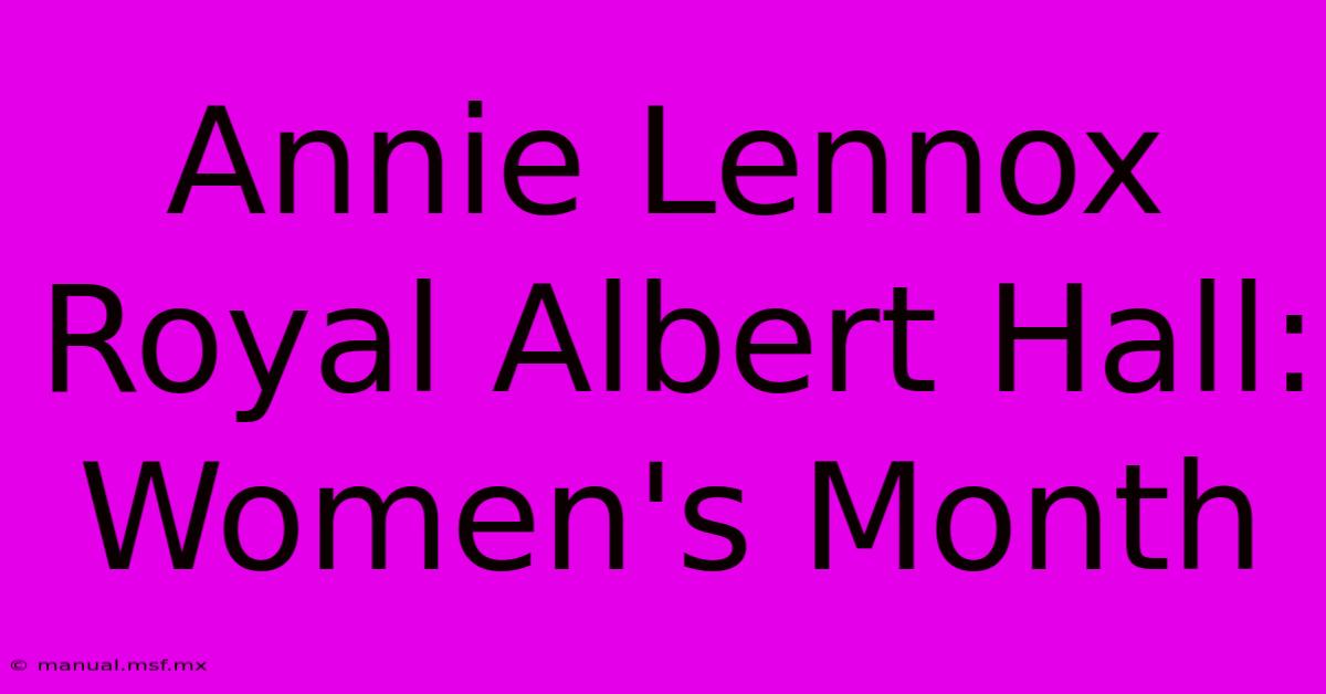 Annie Lennox Royal Albert Hall: Women's Month 