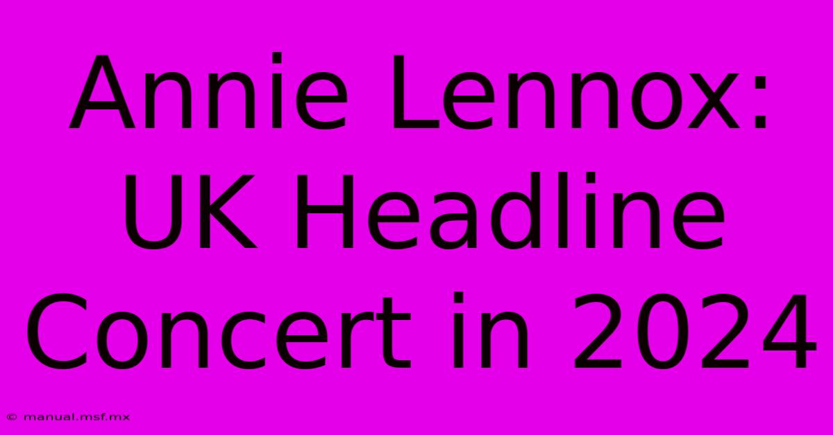 Annie Lennox: UK Headline Concert In 2024