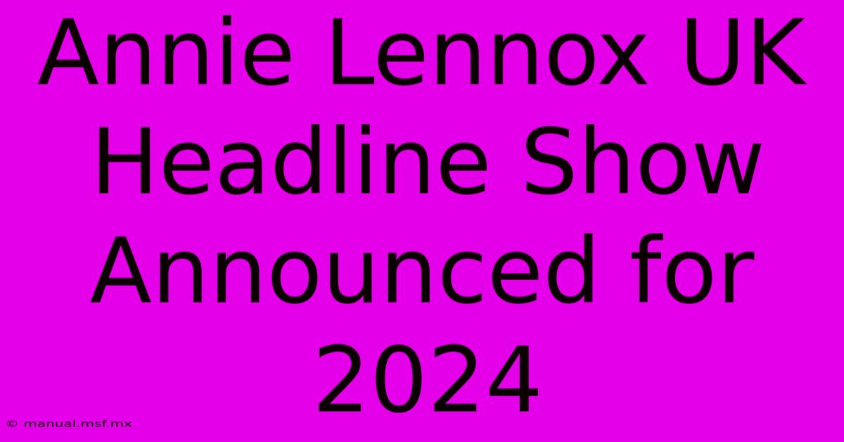 Annie Lennox UK Headline Show Announced For 2024