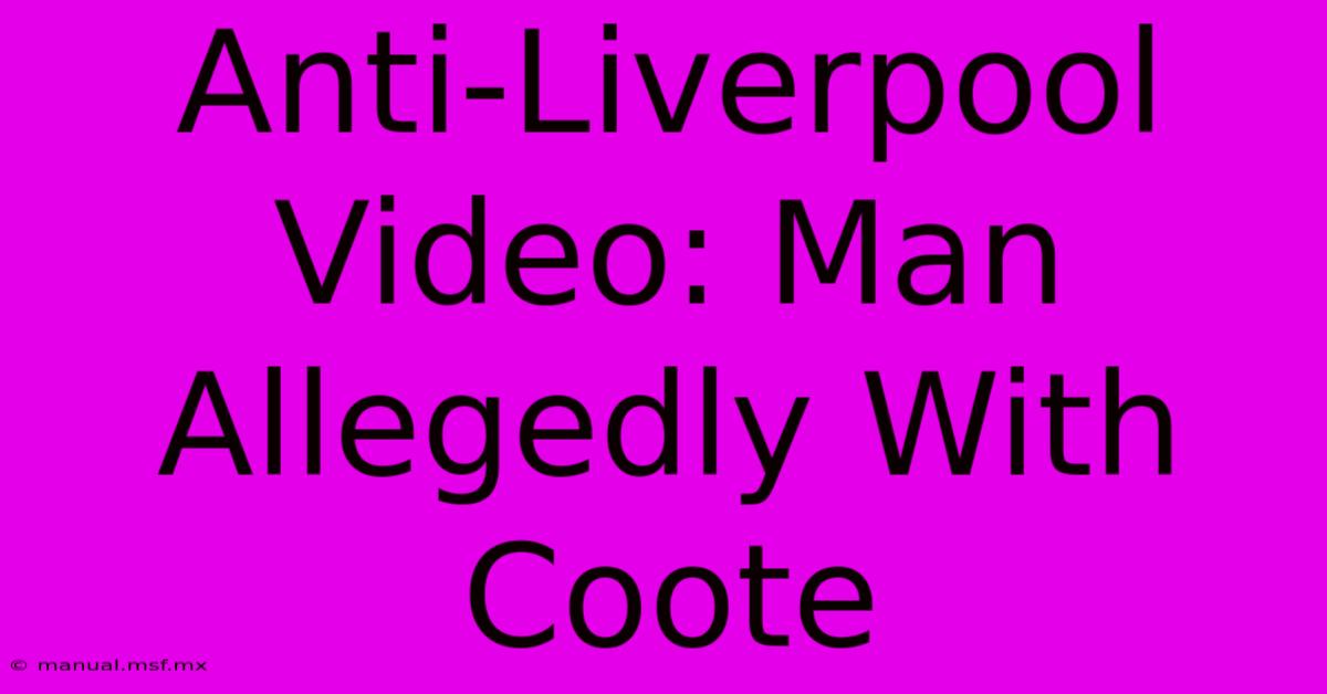 Anti-Liverpool Video: Man Allegedly With Coote