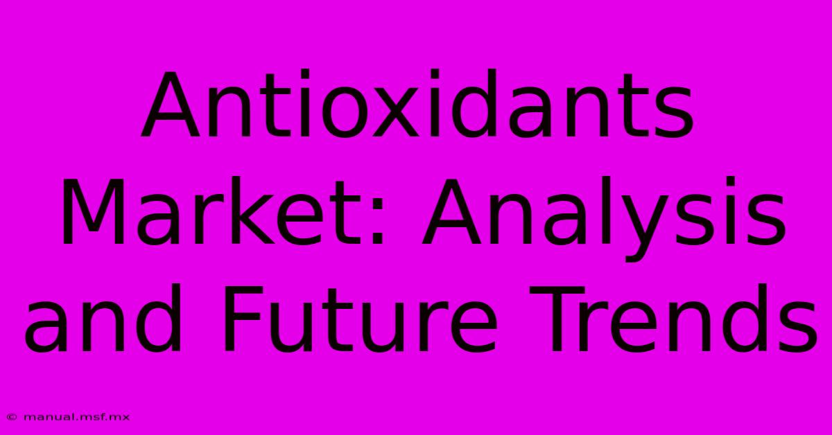 Antioxidants Market: Analysis And Future Trends