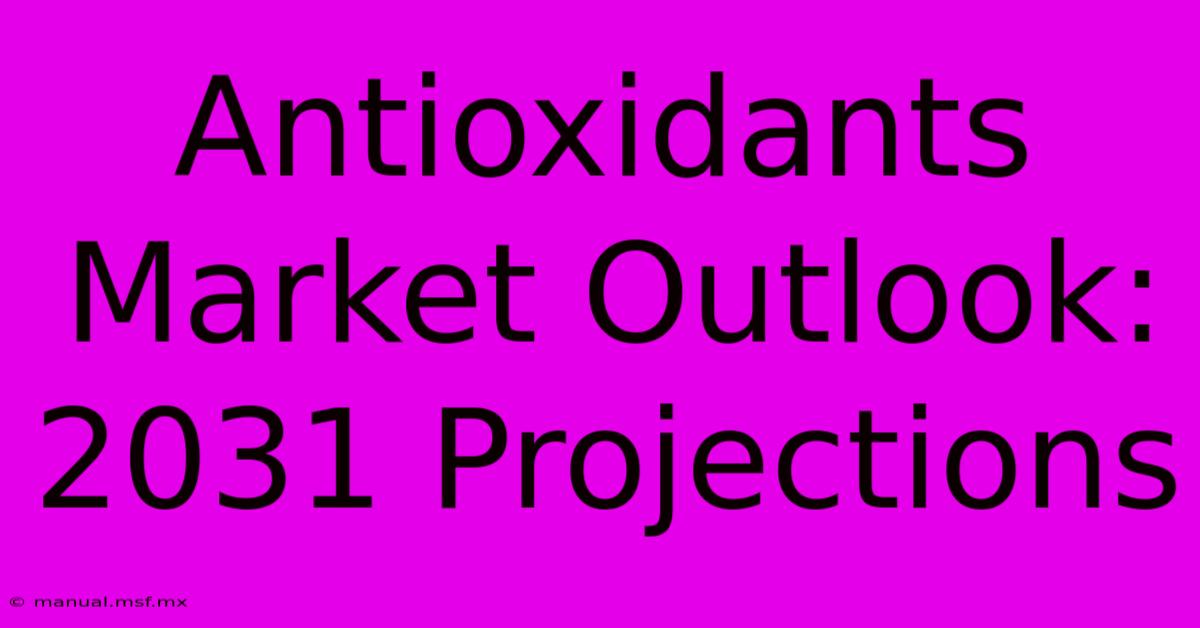 Antioxidants Market Outlook: 2031 Projections 