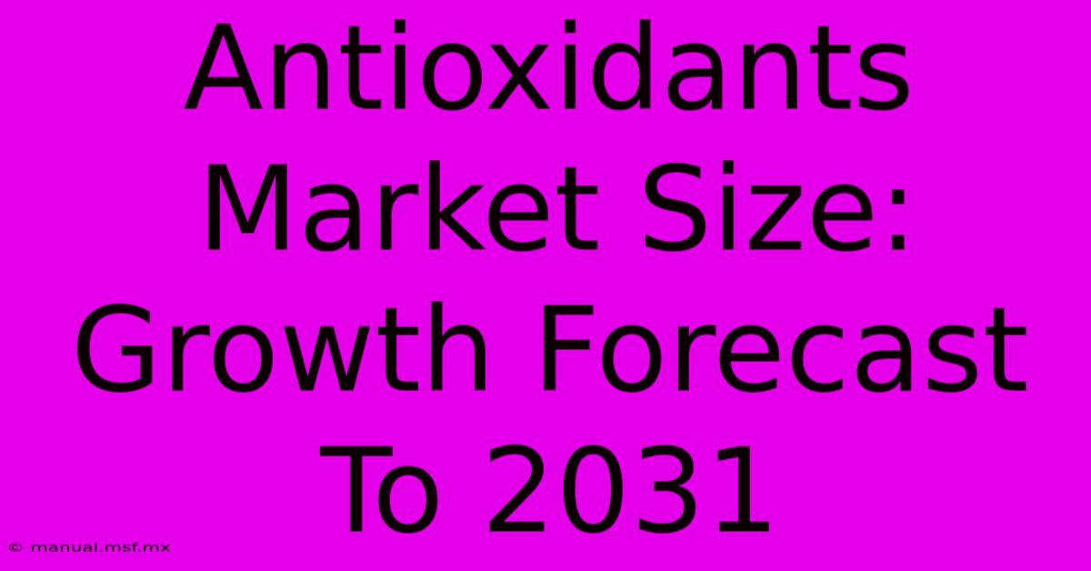 Antioxidants Market Size: Growth Forecast To 2031