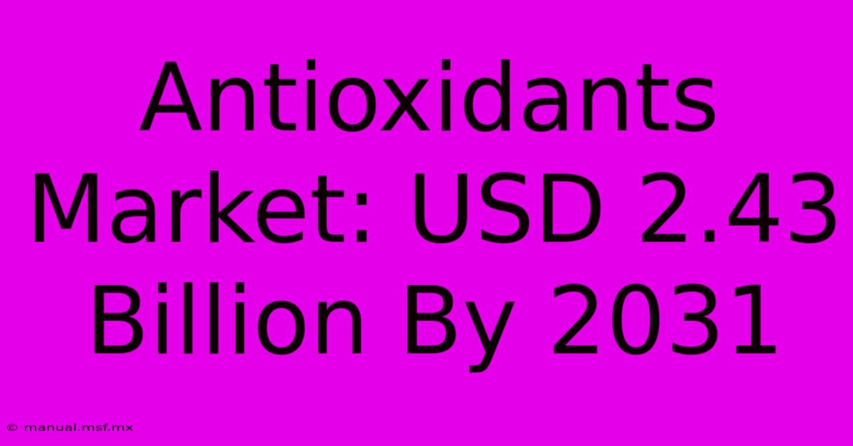 Antioxidants Market: USD 2.43 Billion By 2031