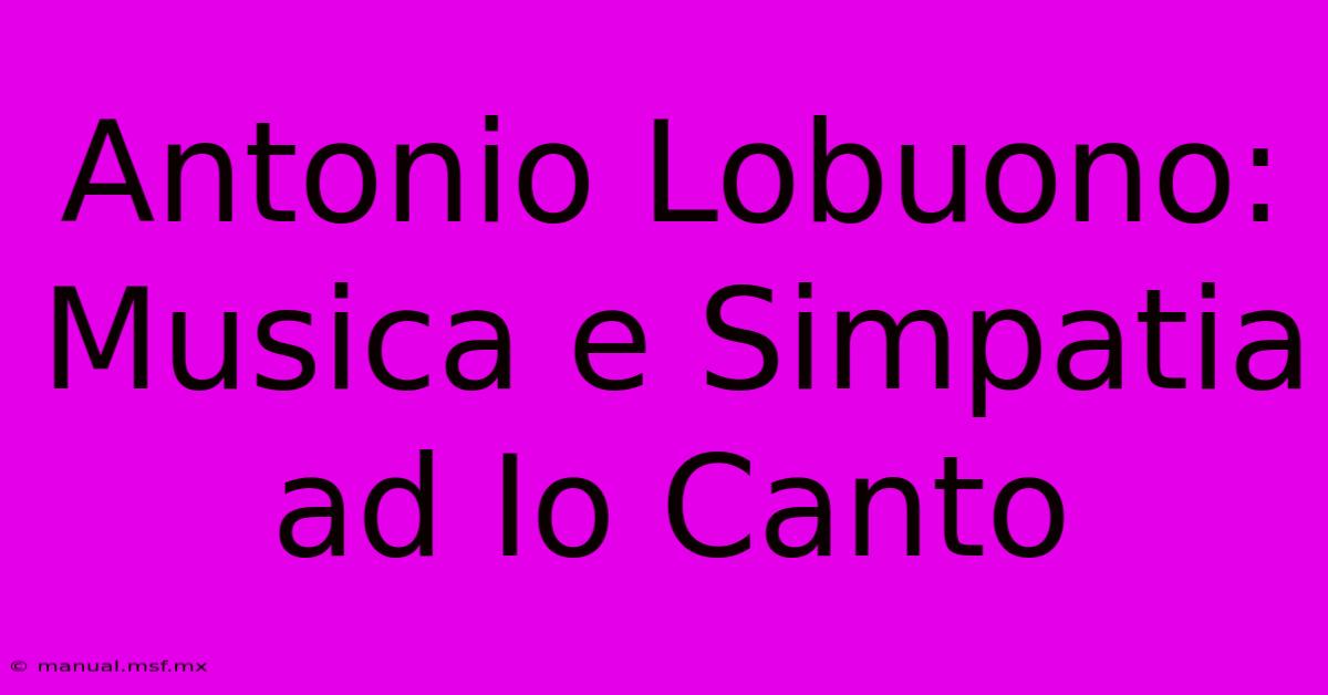 Antonio Lobuono: Musica E Simpatia Ad Io Canto