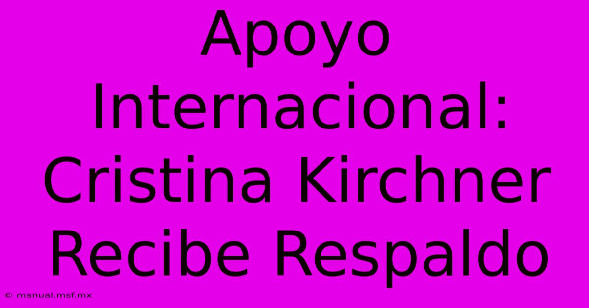 Apoyo Internacional: Cristina Kirchner Recibe Respaldo