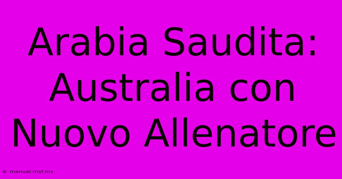 Arabia Saudita: Australia Con Nuovo Allenatore