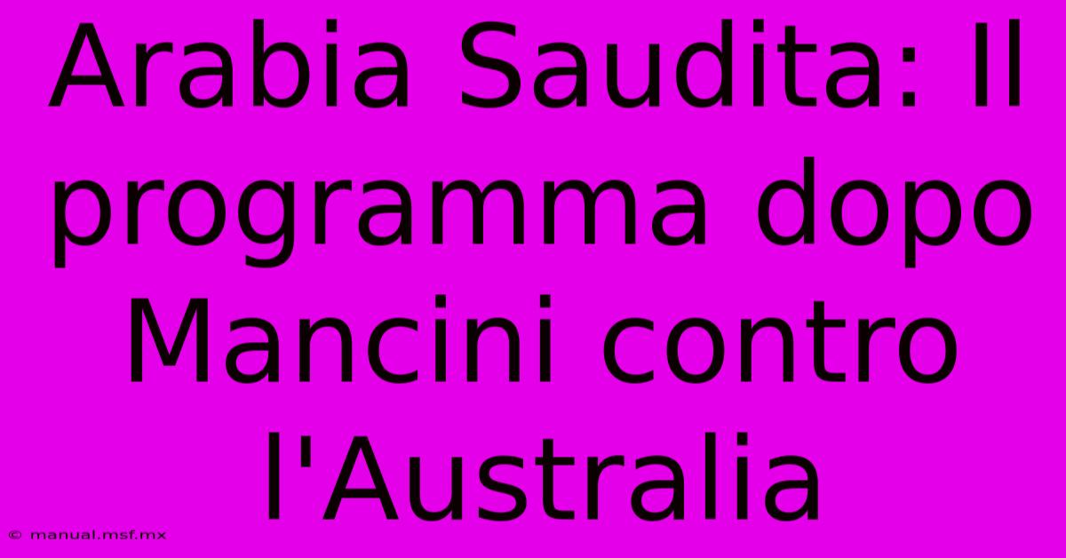 Arabia Saudita: Il Programma Dopo Mancini Contro L'Australia 