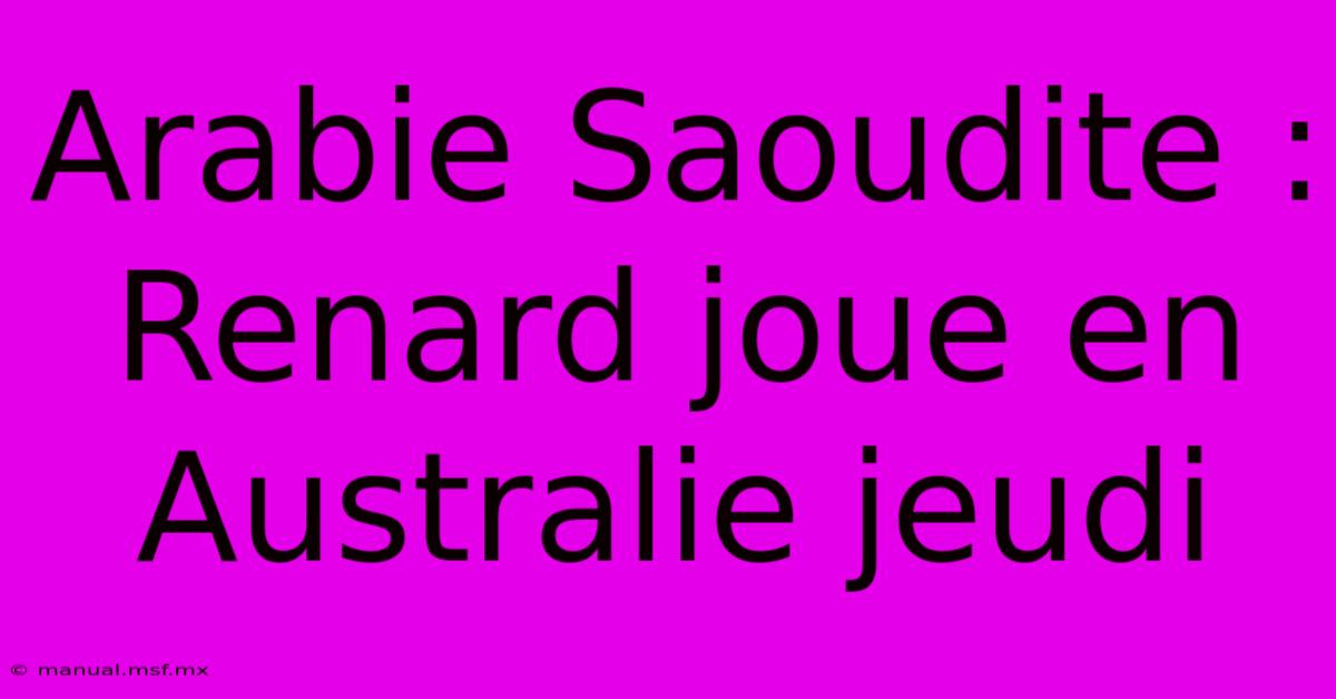 Arabie Saoudite : Renard Joue En Australie Jeudi