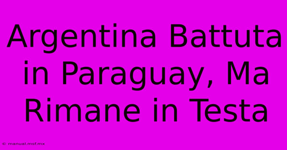 Argentina Battuta In Paraguay, Ma Rimane In Testa