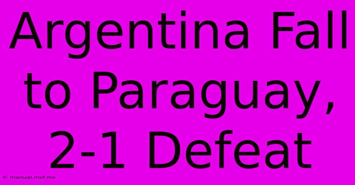 Argentina Fall To Paraguay, 2-1 Defeat