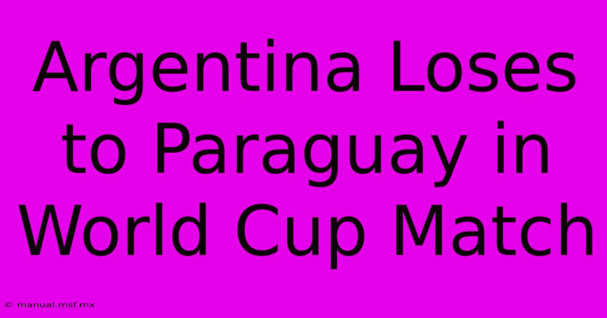 Argentina Loses To Paraguay In World Cup Match