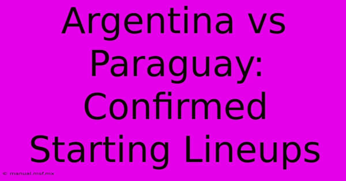 Argentina Vs Paraguay: Confirmed Starting Lineups