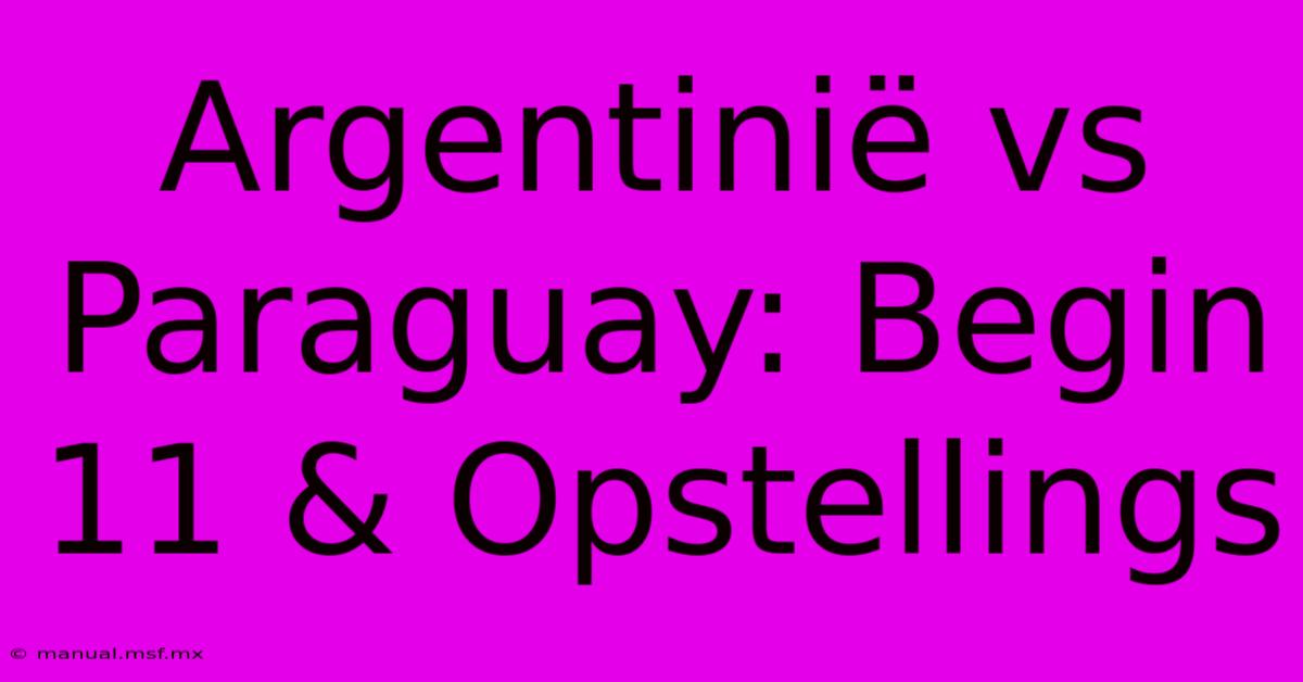 Argentinië Vs Paraguay: Begin 11 & Opstellings