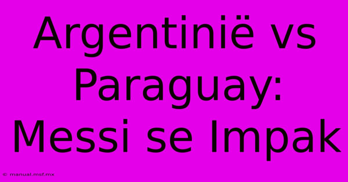 Argentinië Vs Paraguay: Messi Se Impak