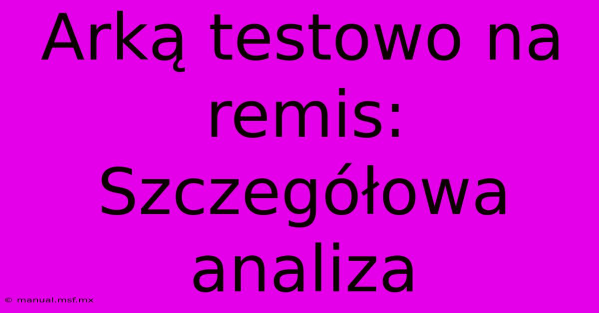 Arką Testowo Na Remis:  Szczegółowa Analiza