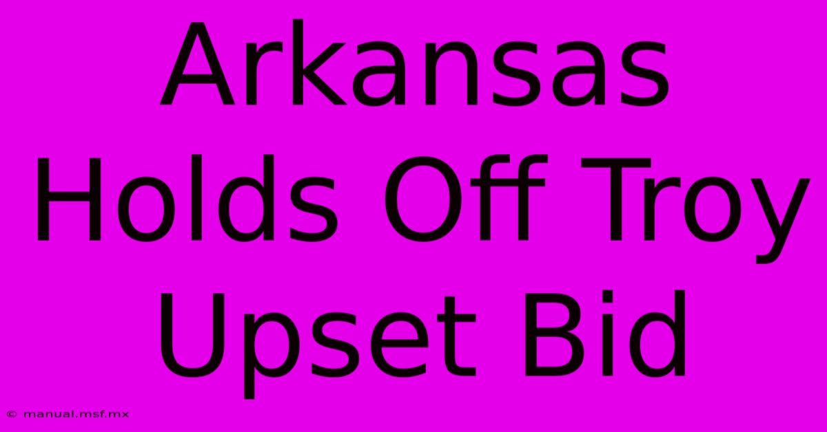 Arkansas Holds Off Troy Upset Bid