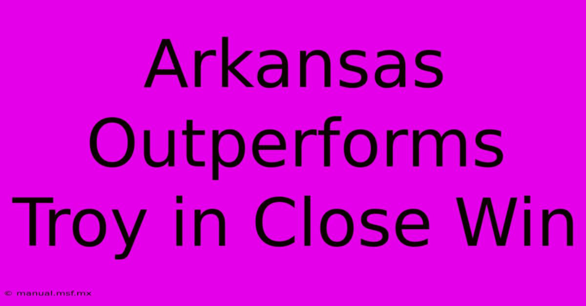 Arkansas Outperforms Troy In Close Win 