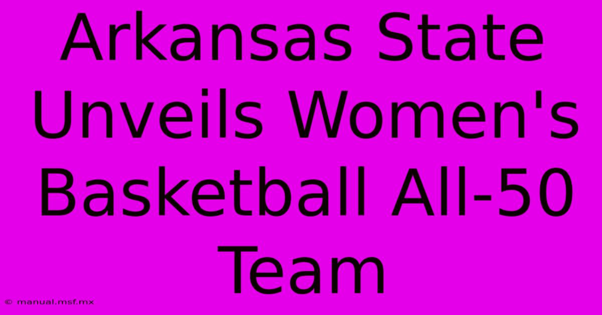 Arkansas State Unveils Women's Basketball All-50 Team