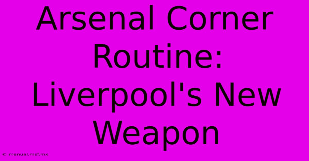 Arsenal Corner Routine: Liverpool's New Weapon