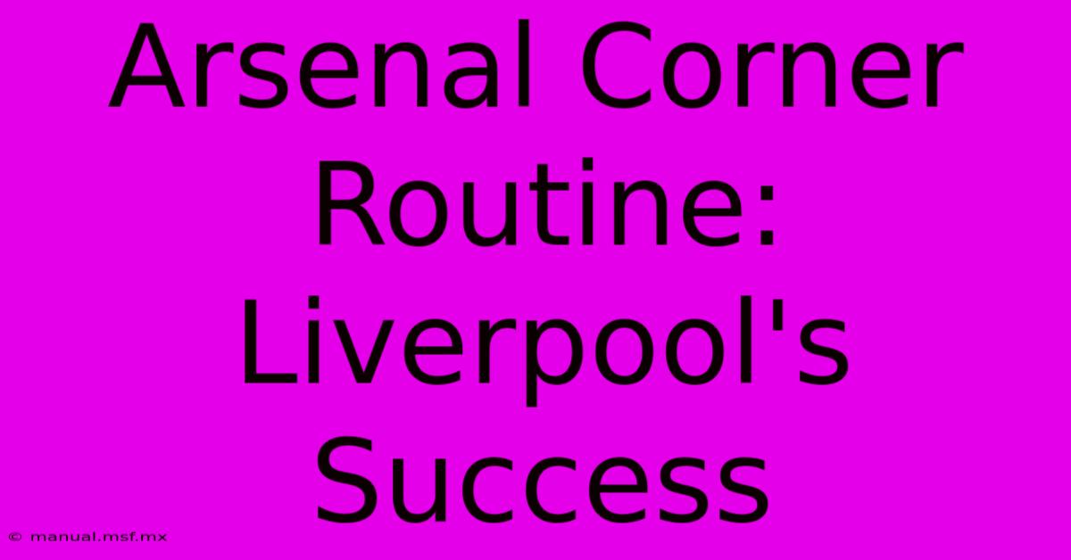 Arsenal Corner Routine: Liverpool's Success