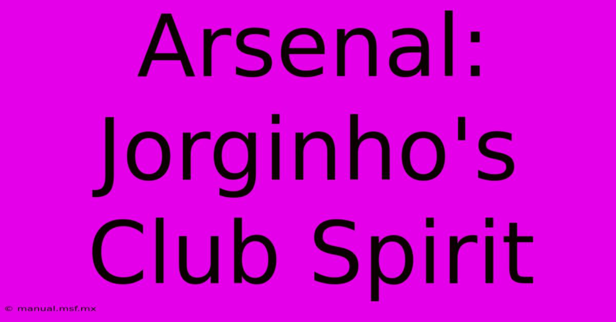 Arsenal: Jorginho's Club Spirit