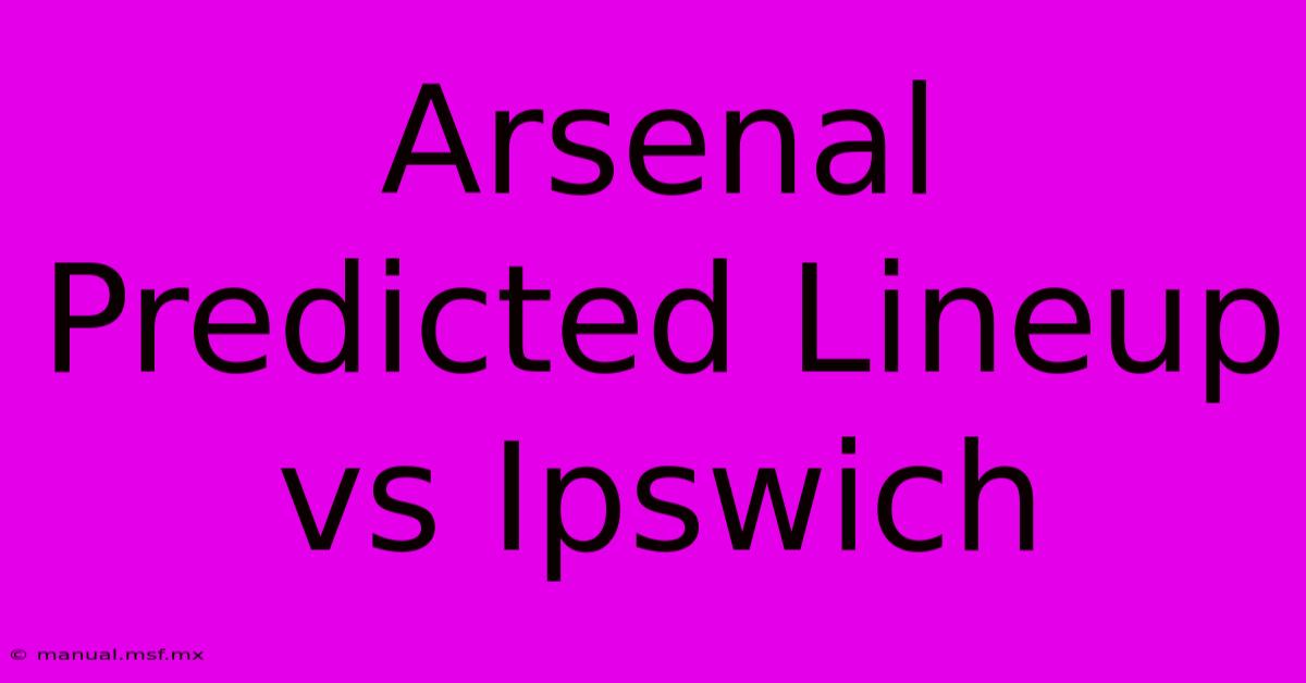 Arsenal Predicted Lineup Vs Ipswich