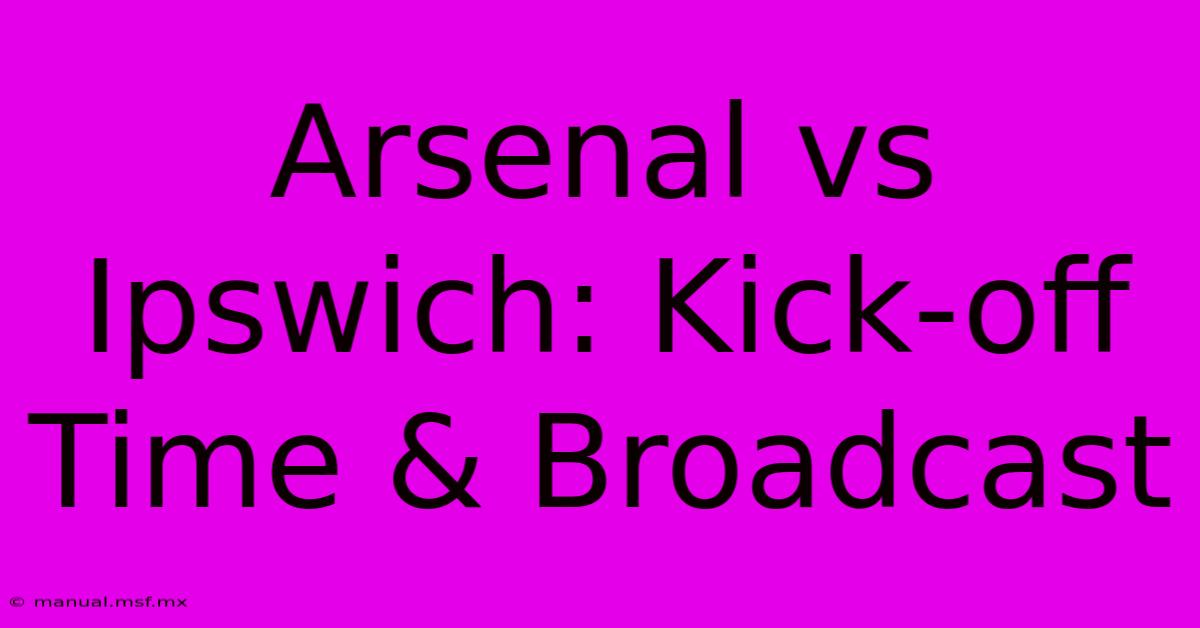 Arsenal Vs Ipswich: Kick-off Time & Broadcast