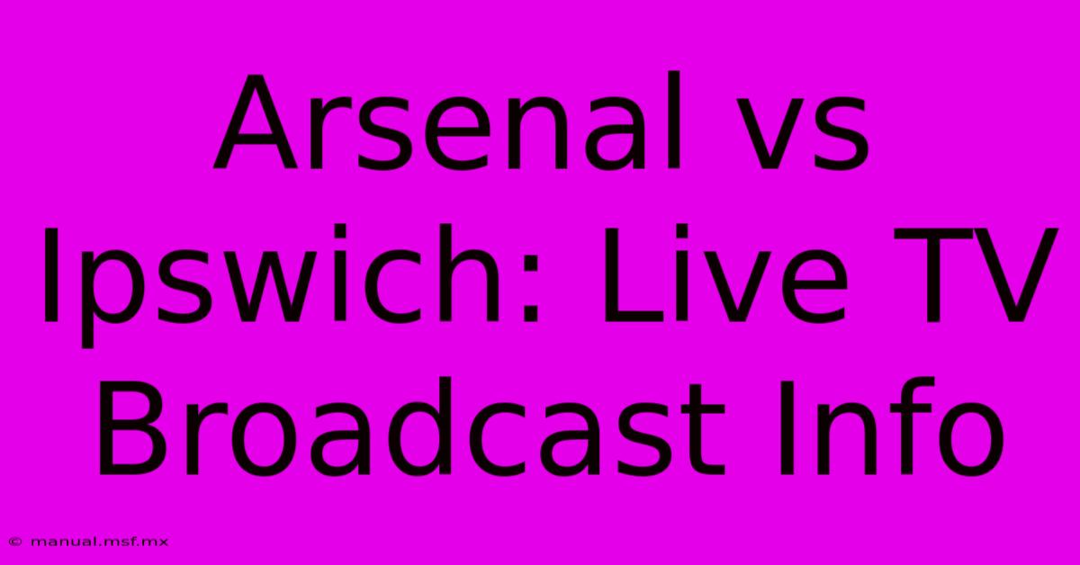 Arsenal Vs Ipswich: Live TV Broadcast Info