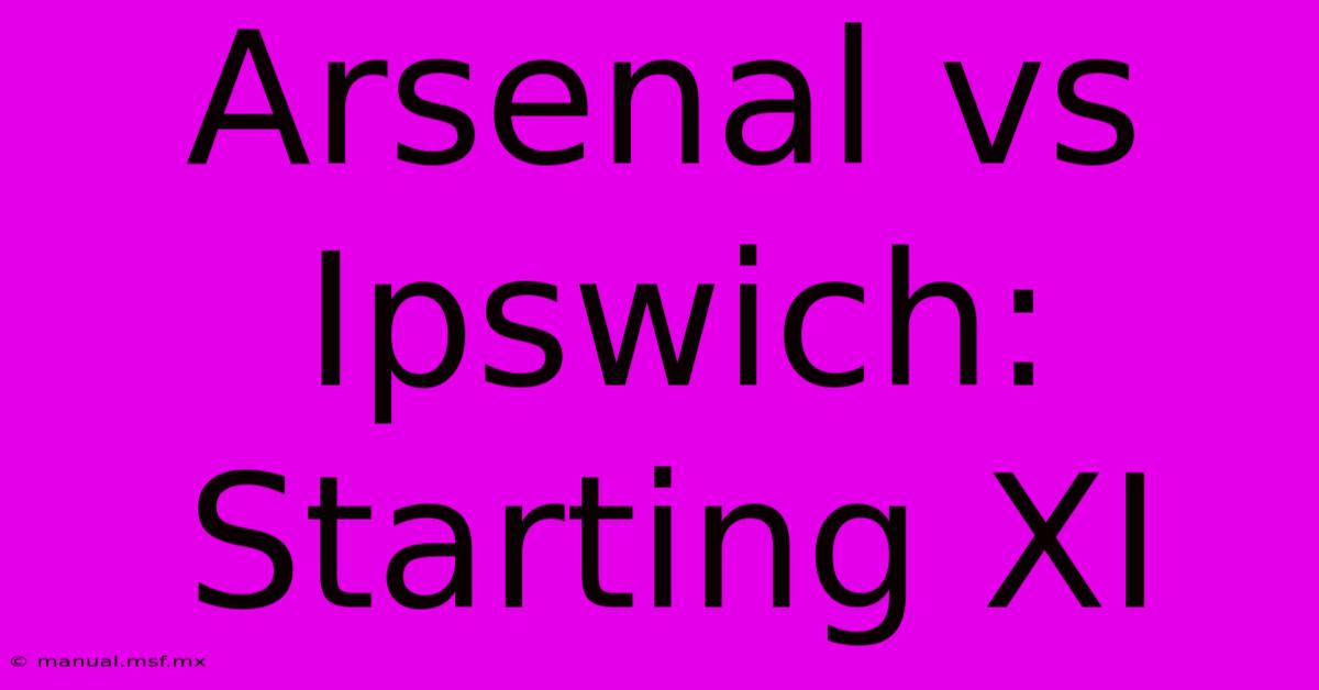 Arsenal Vs Ipswich: Starting XI