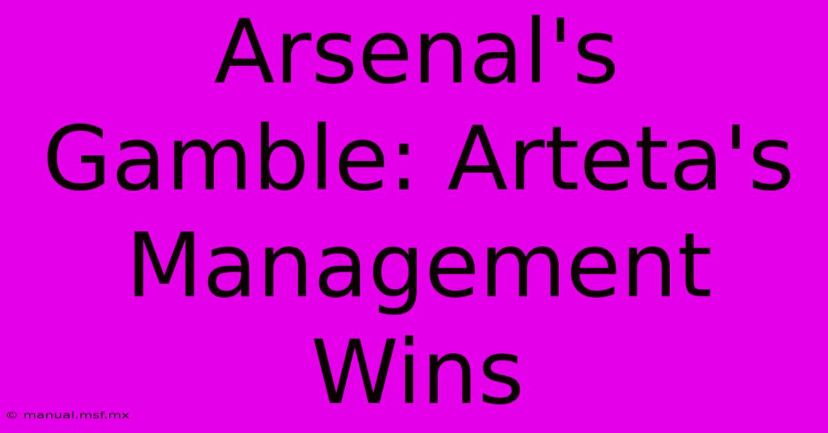 Arsenal's Gamble: Arteta's Management Wins