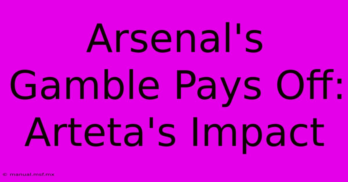 Arsenal's Gamble Pays Off: Arteta's Impact