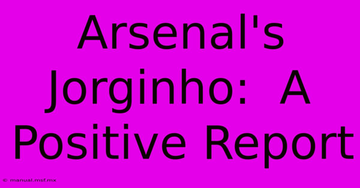 Arsenal's Jorginho:  A Positive Report