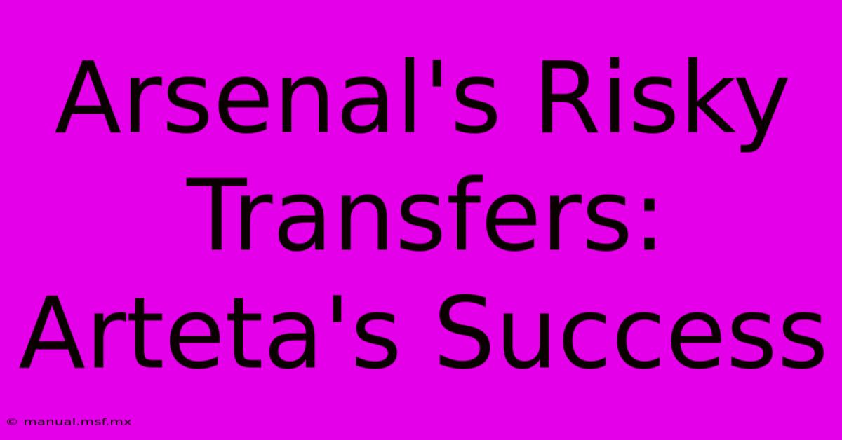 Arsenal's Risky Transfers: Arteta's Success