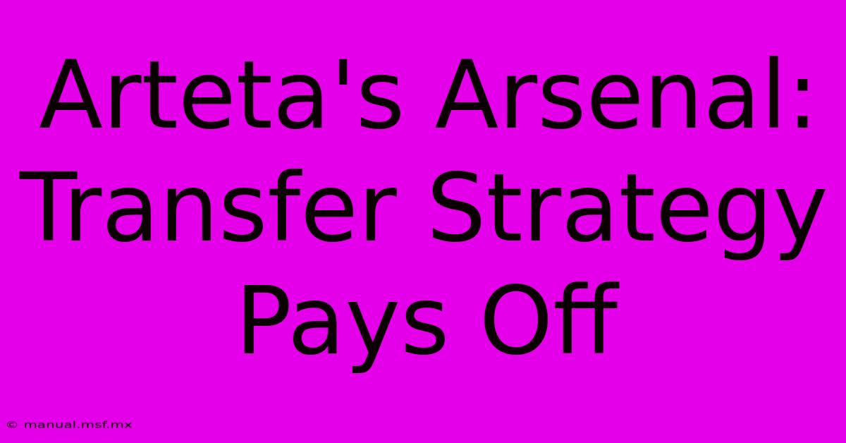 Arteta's Arsenal: Transfer Strategy Pays Off