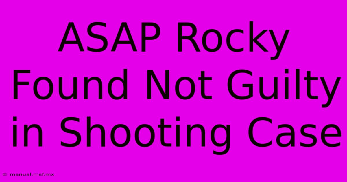 ASAP Rocky Found Not Guilty In Shooting Case