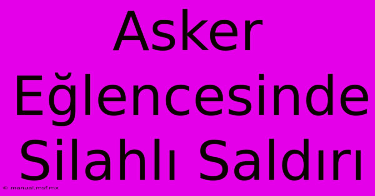 Asker Eğlencesinde Silahlı Saldırı