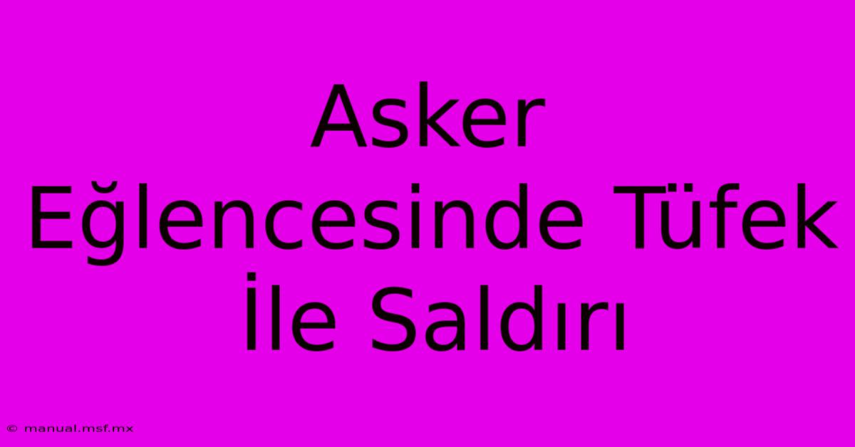 Asker Eğlencesinde Tüfek İle Saldırı 