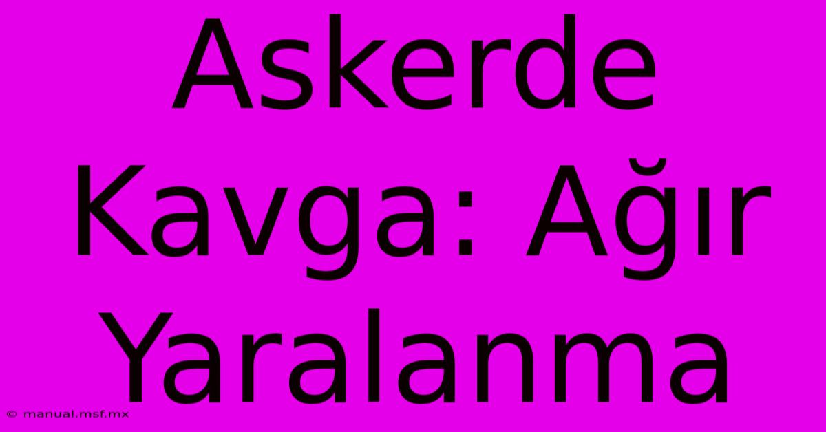 Askerde Kavga: Ağır Yaralanma