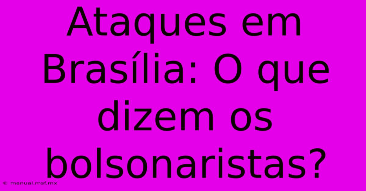 Ataques Em Brasília: O Que Dizem Os Bolsonaristas?