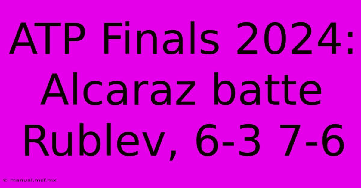 ATP Finals 2024: Alcaraz Batte Rublev, 6-3 7-6