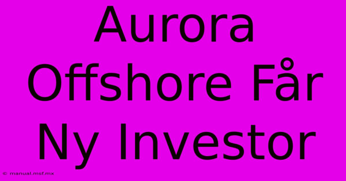 Aurora Offshore Får Ny Investor