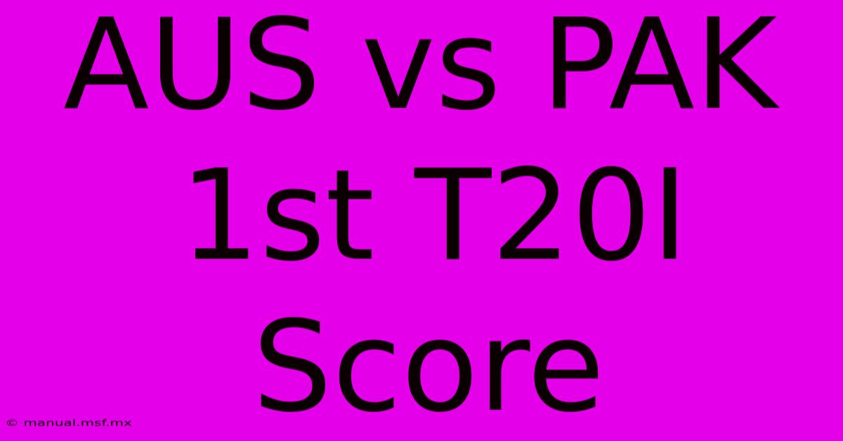 AUS Vs PAK 1st T20I Score