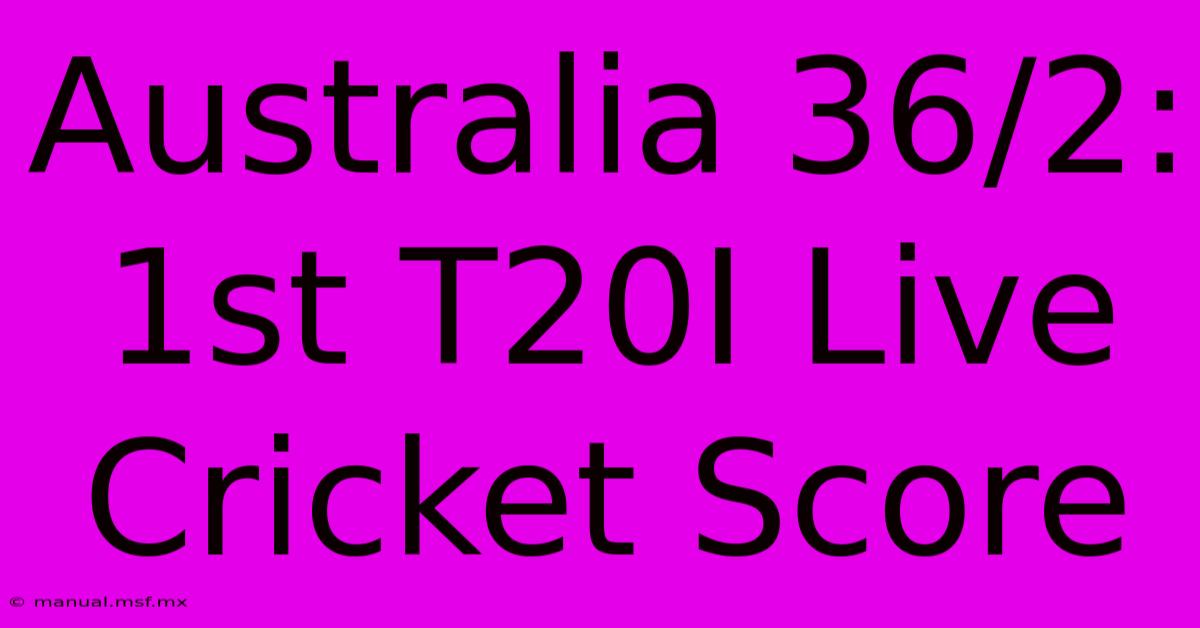 Australia 36/2: 1st T20I Live Cricket Score 