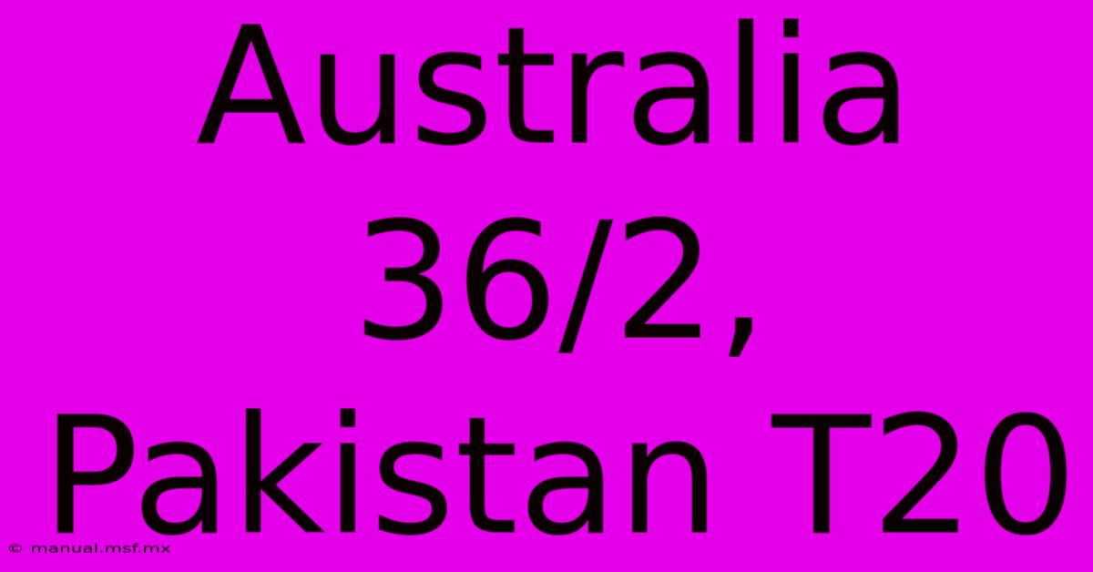 Australia 36/2, Pakistan T20