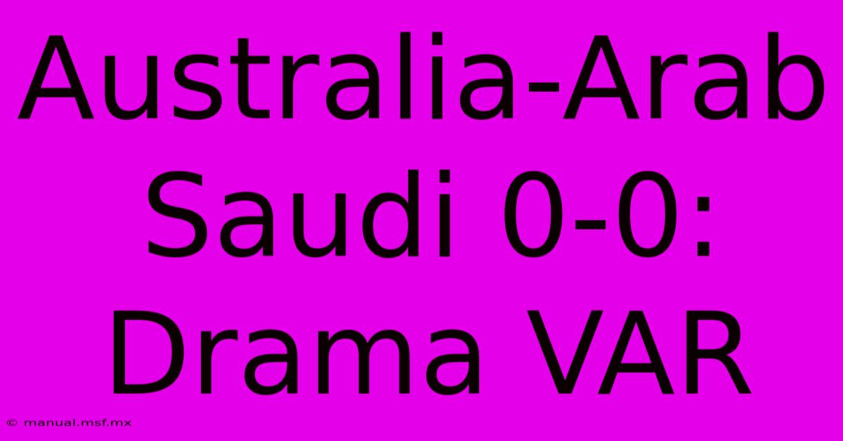 Australia-Arab Saudi 0-0: Drama VAR