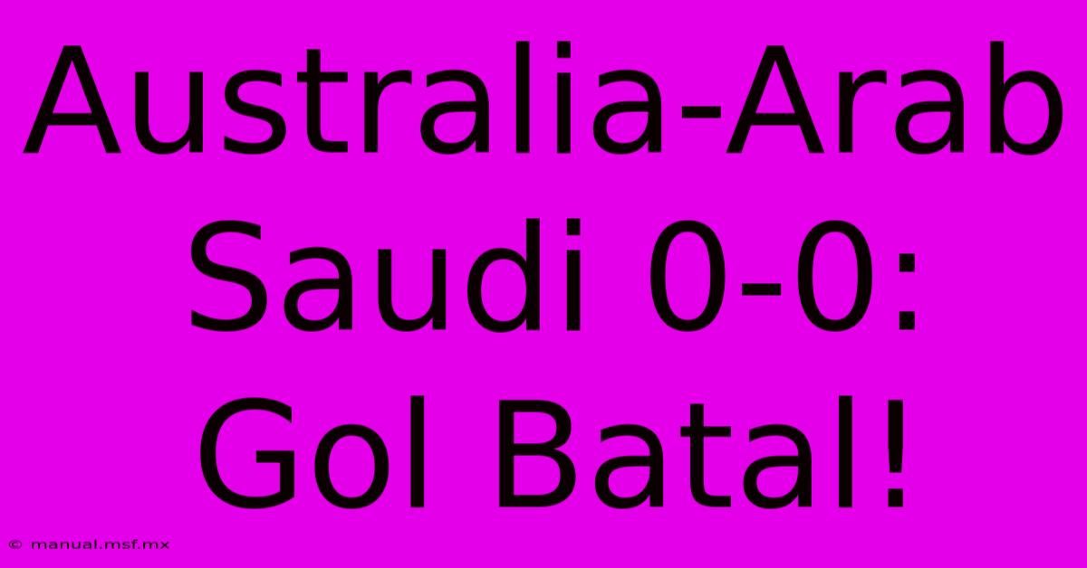 Australia-Arab Saudi 0-0:  Gol Batal!